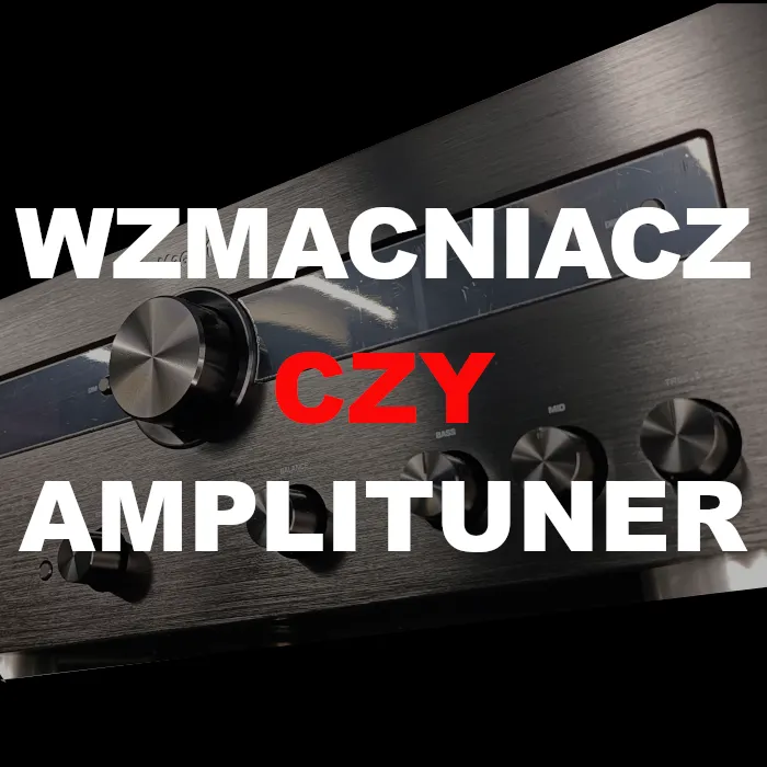 Wzmacniacz czy Amplituner? Czy są różnice?